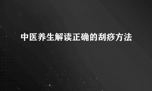 中医养生解读正确的刮痧方法