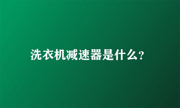 洗衣机减速器是什么？