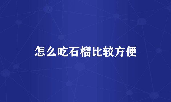 怎么吃石榴比较方便