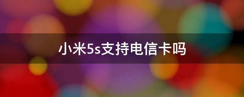小米5s支持电信卡吗