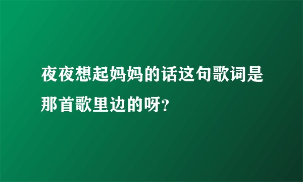 夜夜想起妈妈的话这句歌词是那首歌里边的呀？