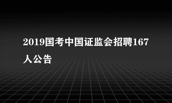 2019国考中国证监会招聘167人公告