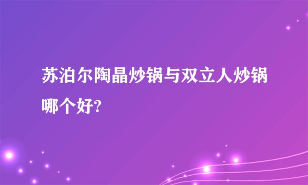 苏泊尔陶晶炒锅与双立人炒锅哪个好?