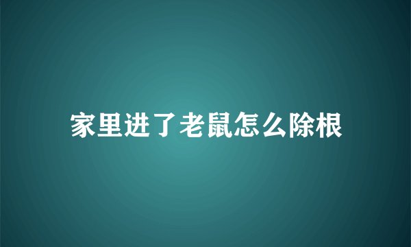 家里进了老鼠怎么除根