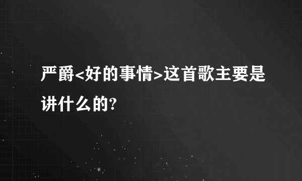严爵<好的事情>这首歌主要是讲什么的?