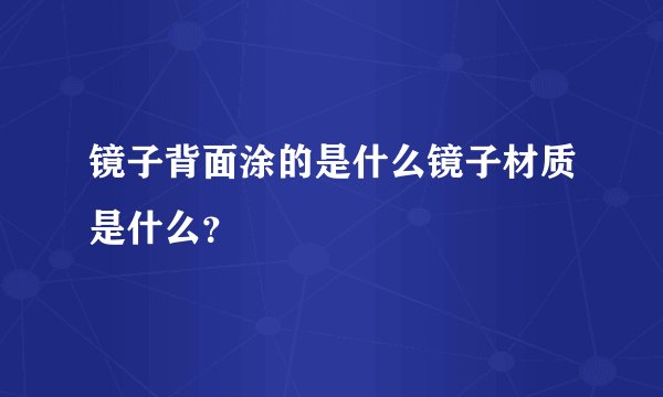 镜子背面涂的是什么镜子材质是什么？