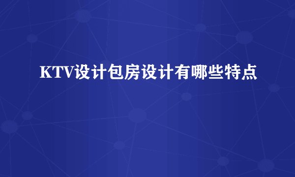 KTV设计包房设计有哪些特点