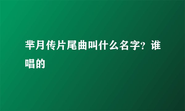 芈月传片尾曲叫什么名字？谁唱的