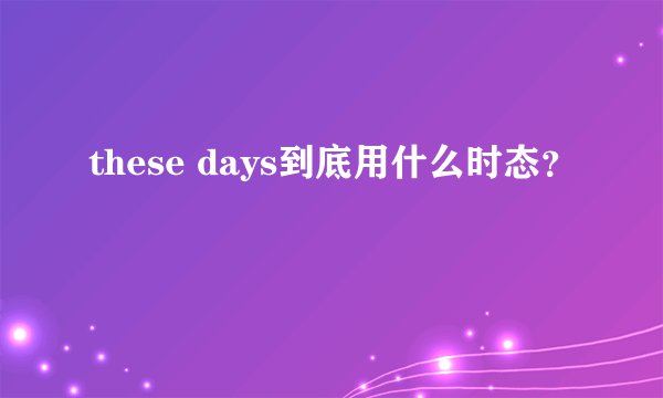 these days到底用什么时态？