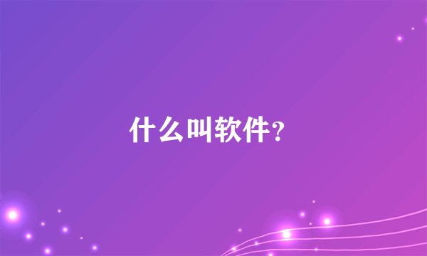 什么叫软件？