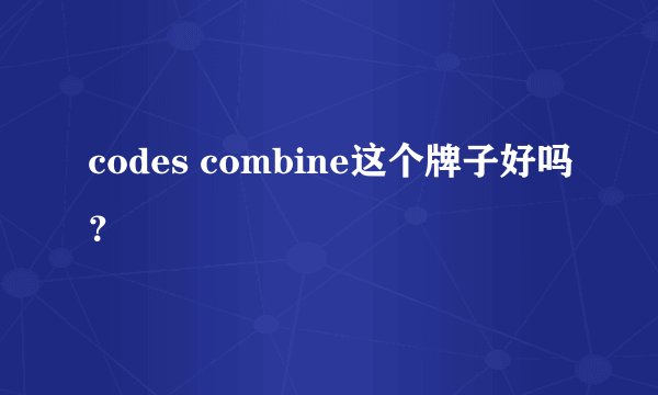 codes combine这个牌子好吗？