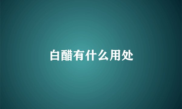白醋有什么用处
