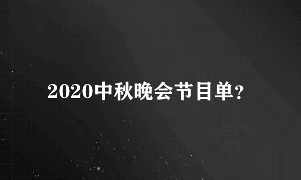 2020中秋晚会节目单？