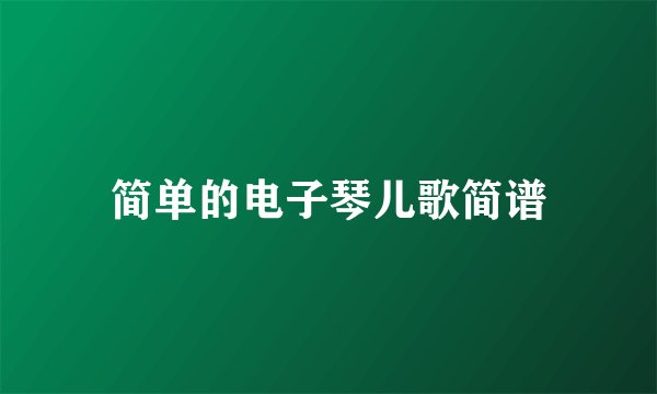 简单的电子琴儿歌简谱