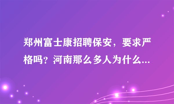 郑州富士康招聘保安，要求严格吗？河南那么多人为什么在58同城上招聘？