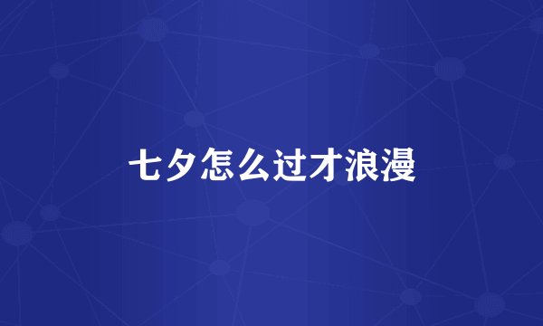 七夕怎么过才浪漫