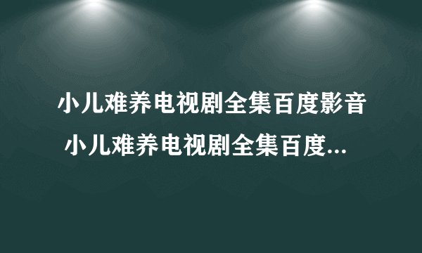 小儿难养电视剧全集百度影音 小儿难养电视剧全集百度影音观看