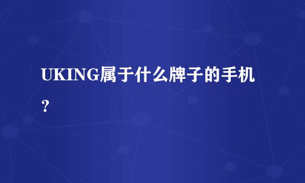 UKING属于什么牌子的手机？