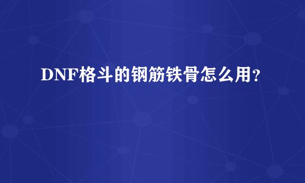 DNF格斗的钢筋铁骨怎么用？