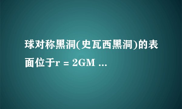 球对称黑洞(史瓦西黑洞)的表面位于r = 2GM 处,这个球面是（）。