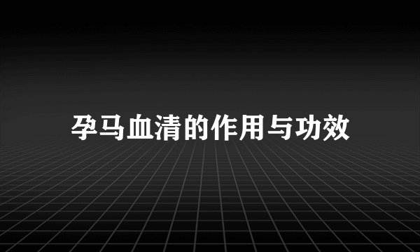 孕马血清的作用与功效