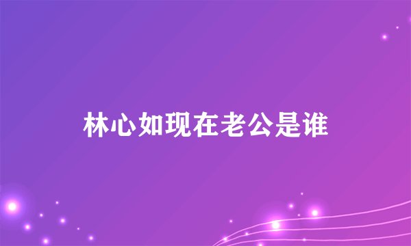 林心如现在老公是谁