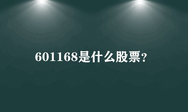 601168是什么股票？