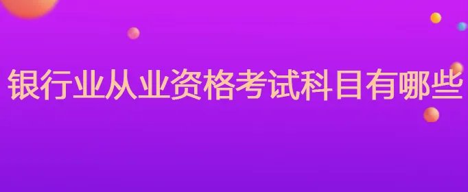 银行业从业资格考试科目有哪些