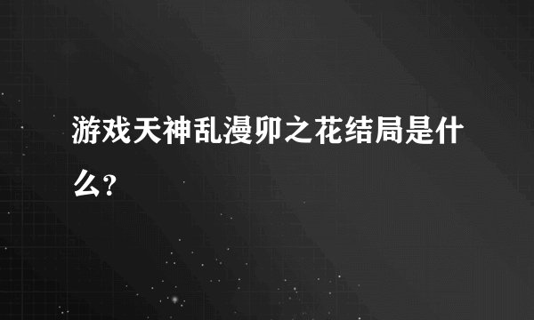 游戏天神乱漫卯之花结局是什么？