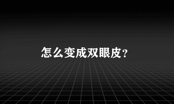 怎么变成双眼皮？