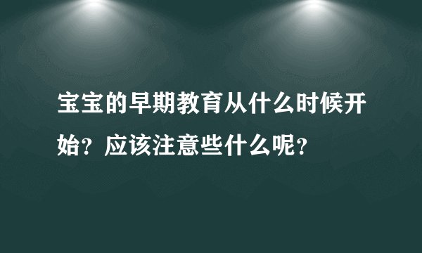 宝宝的早期教育从什么时候开始？应该注意些什么呢？