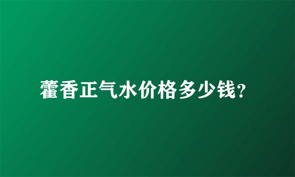 藿香正气水价格多少钱？