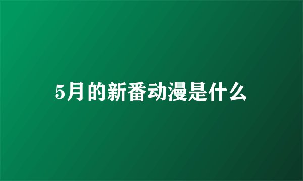 5月的新番动漫是什么