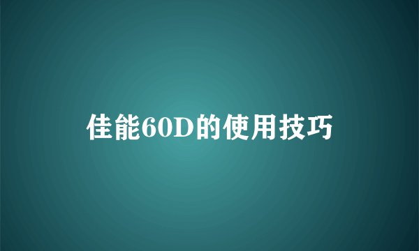 佳能60D的使用技巧