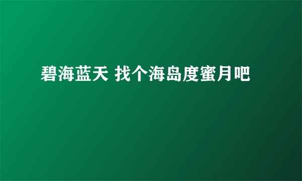 碧海蓝天 找个海岛度蜜月吧