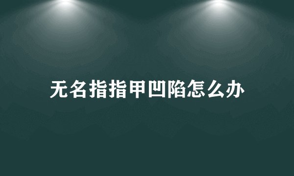 无名指指甲凹陷怎么办