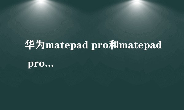 华为matepad pro和matepad pro 5G的区别？