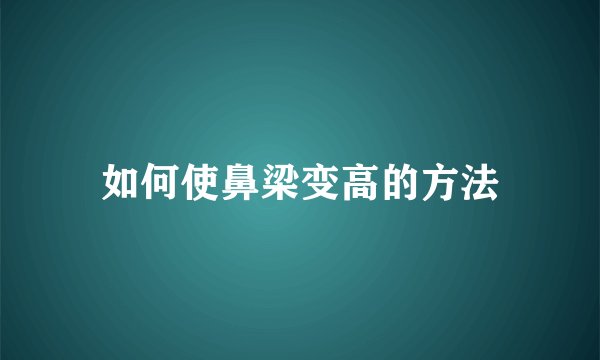 如何使鼻梁变高的方法