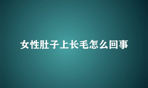 女性肚子上长毛怎么回事