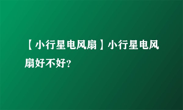 【小行星电风扇】小行星电风扇好不好？