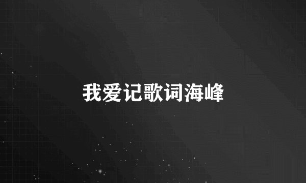 我爱记歌词海峰