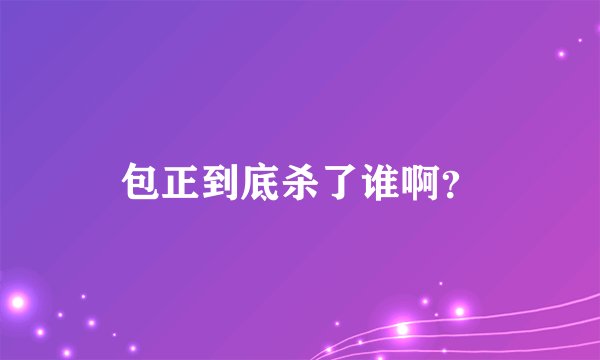 包正到底杀了谁啊？