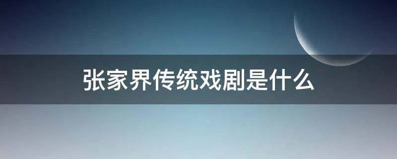 张家界传统戏剧是什么