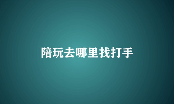 陪玩去哪里找打手