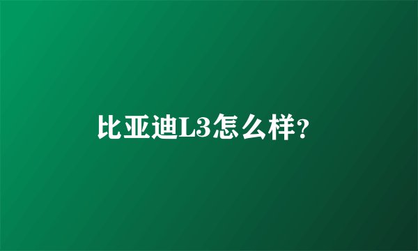 比亚迪L3怎么样？