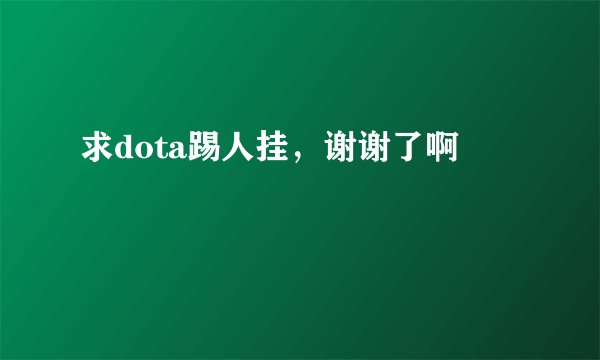 求dota踢人挂，谢谢了啊