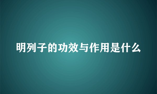 明列子的功效与作用是什么