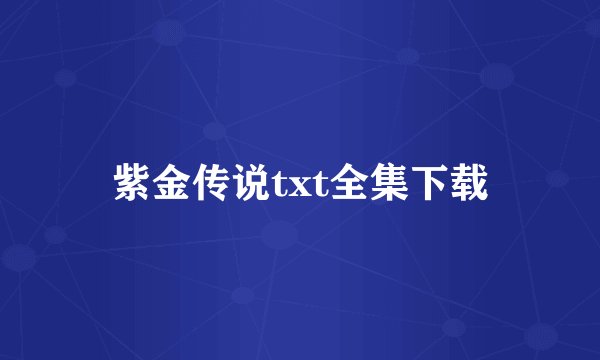 紫金传说txt全集下载