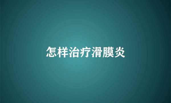 怎样治疗滑膜炎