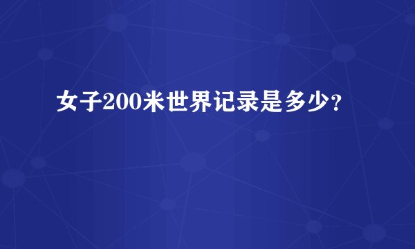 女子200米世界记录是多少？
